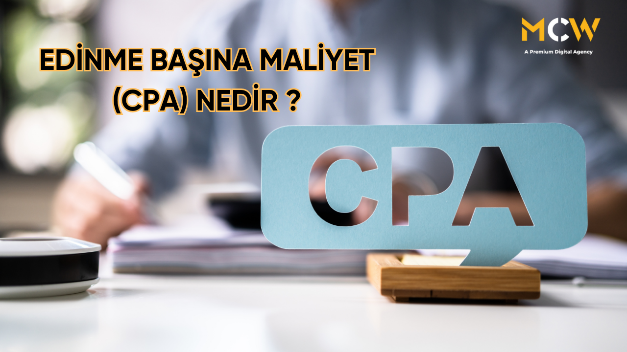 Edinme Başına Maliyet (CPA) Nedir ve Nasıl Optimize Edilir? 2024